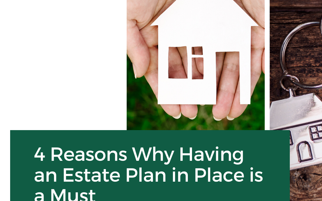 4 Reasons Why Having an Estate Plan in Place is a Must