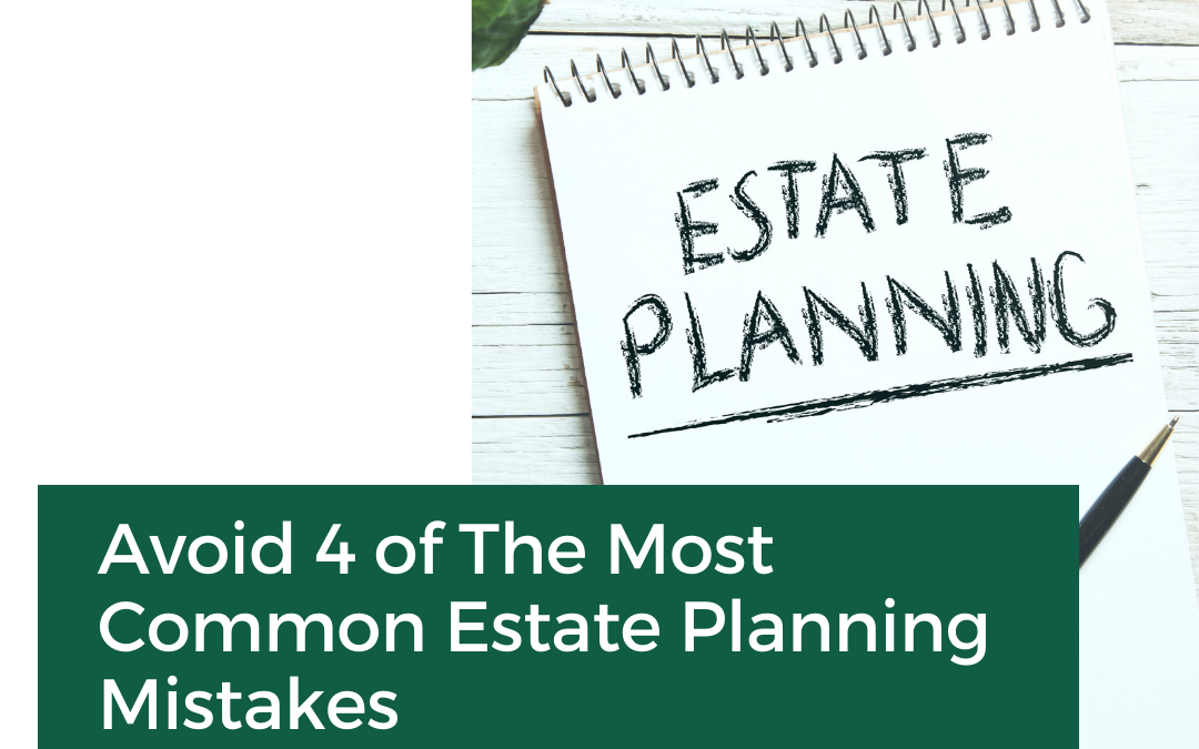 Avoid 4 of The Most Common Estate Planning Mistakes